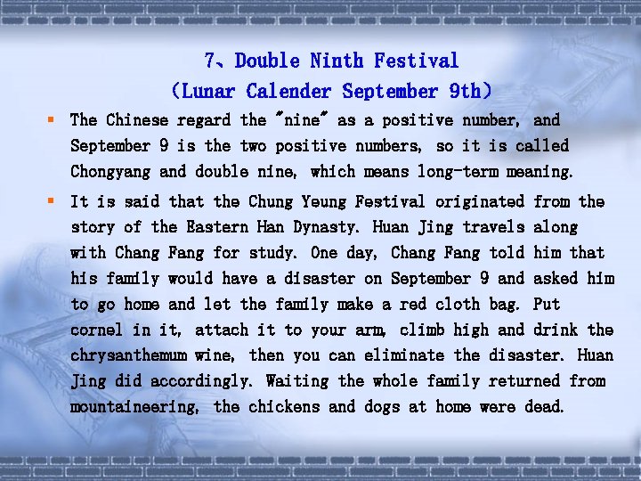 7、Double Ninth Festival （Lunar Calender September 9 th） § The Chinese regard the "nine"