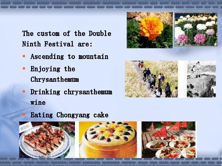 The custom of the Double Ninth Festival are: § Ascending to mountain § Enjoying