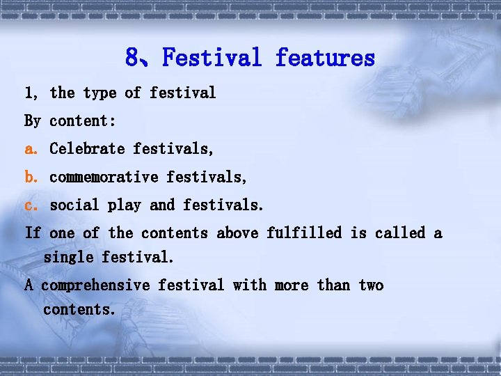 8、Festival features 1, the type of festival By content: a. Celebrate festivals, b. commemorative