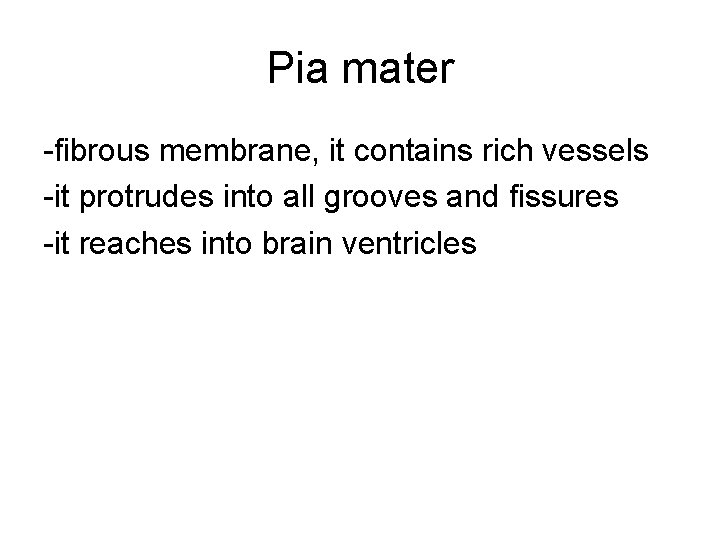 Pia mater -fibrous membrane, it contains rich vessels -it protrudes into all grooves and