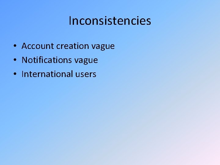 Inconsistencies • Account creation vague • Notifications vague • International users 