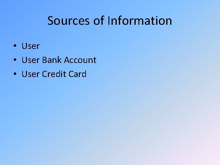 Sources of Information • User Bank Account • User Credit Card 