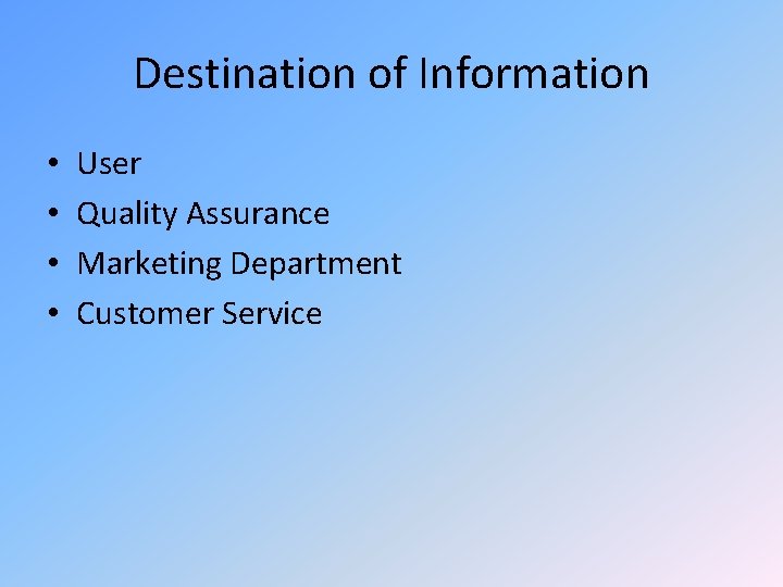 Destination of Information • • User Quality Assurance Marketing Department Customer Service 