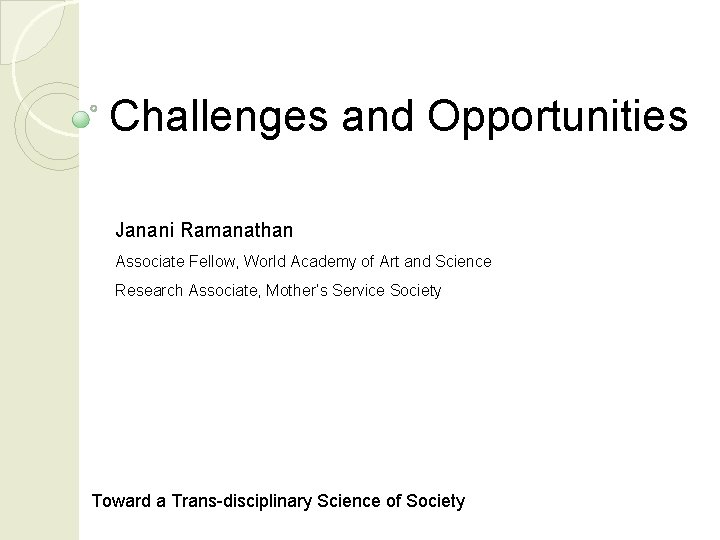 Challenges and Opportunities Janani Ramanathan Associate Fellow, World Academy of Art and Science Research