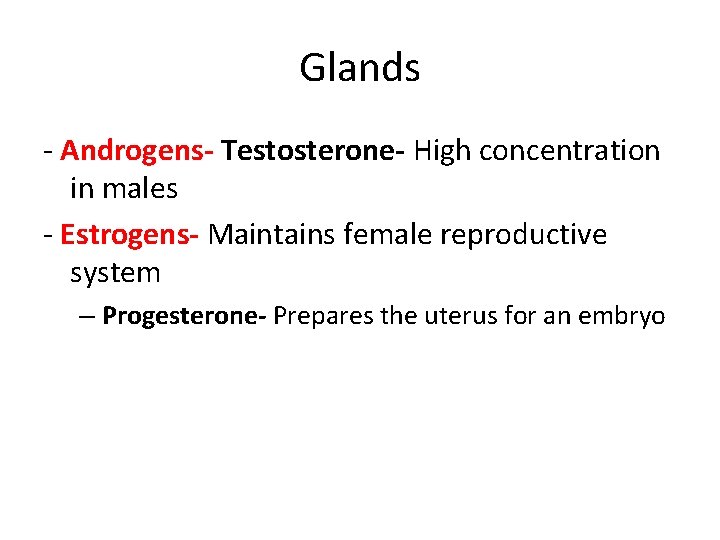 Glands - Androgens- Testosterone- High concentration in males - Estrogens- Maintains female reproductive system