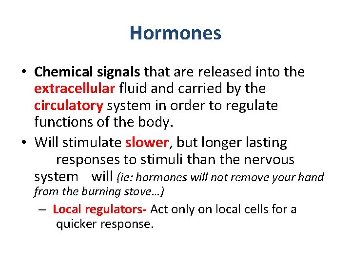 Hormones • Chemical signals that are released into the extracellular fluid and carried by