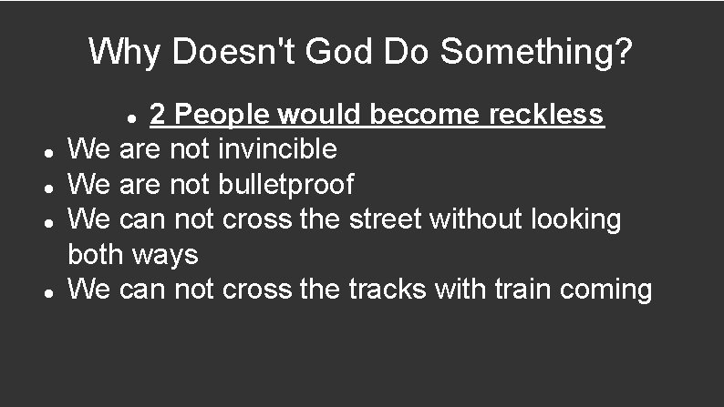 Why Doesn't God Do Something? 2 People would become reckless We are not invincible