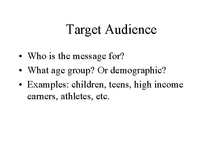 Target Audience • Who is the message for? • What age group? Or demographic?