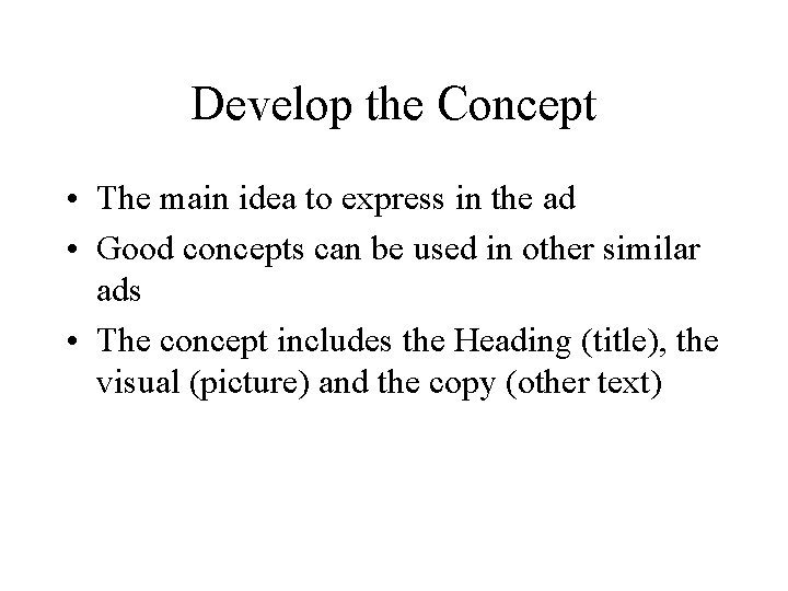 Develop the Concept • The main idea to express in the ad • Good