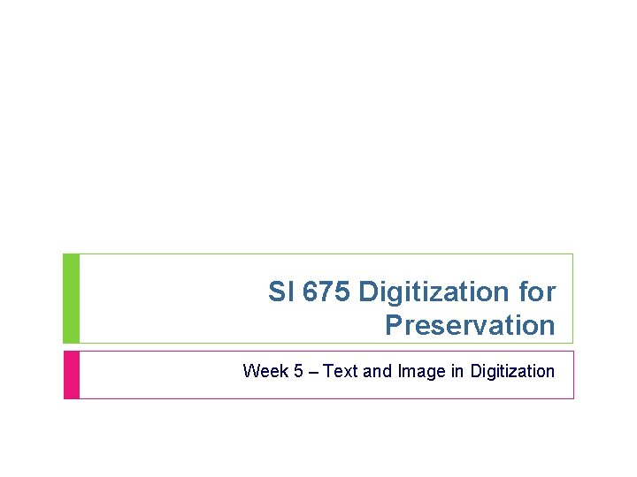 SI 675 Digitization for Preservation Week 5 – Text and Image in Digitization 