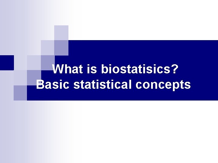 What is biostatisics? Basic statistical concepts 