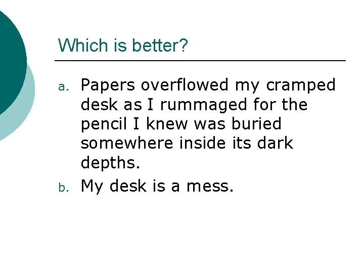 Which is better? a. b. Papers overflowed my cramped desk as I rummaged for