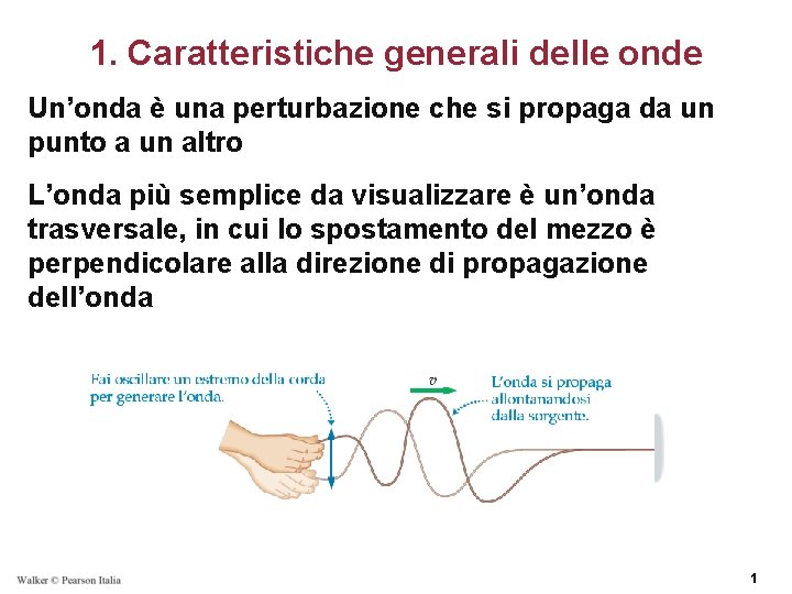 1. Caratteristiche generali delle onde Un’onda è una perturbazione che si propaga da un