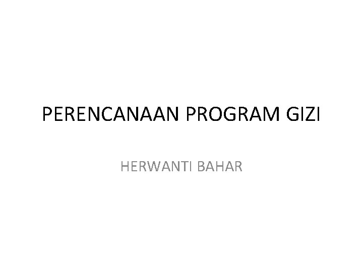 PERENCANAAN PROGRAM GIZI HERWANTI BAHAR 