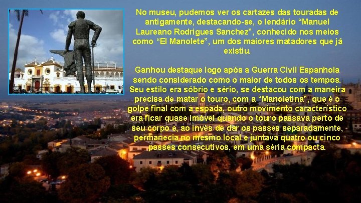 No museu, pudemos ver os cartazes das touradas de antigamente, destacando-se, o lendário “Manuel