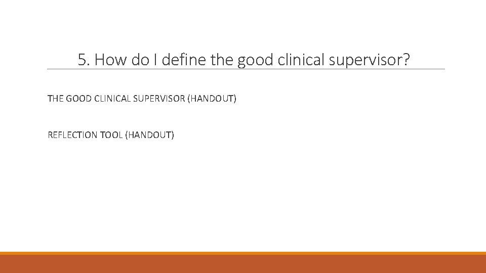5. How do I define the good clinical supervisor? THE GOOD CLINICAL SUPERVISOR (HANDOUT)