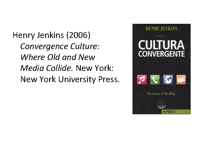 Henry Jenkins (2006) Convergence Culture: Where Old and New Media Collide. New York: New