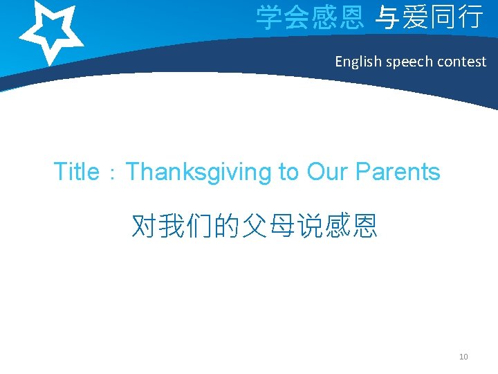 学会感恩 与爱同行 English speech contest Title：Thanksgiving to Our Parents 对我们的父母说感恩 10 