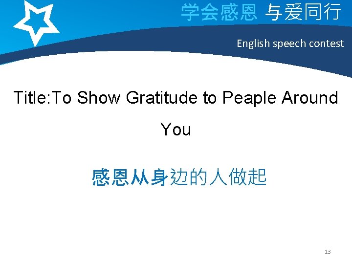 学会感恩 与爱同行 English speech contest Title: To Show Gratitude to Peaple Around You 感恩从身边的人做起