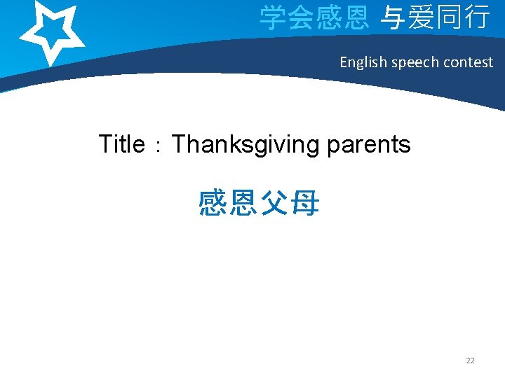 学会感恩 与爱同行 English speech contest Title：Thanksgiving parents 感恩父母 22 