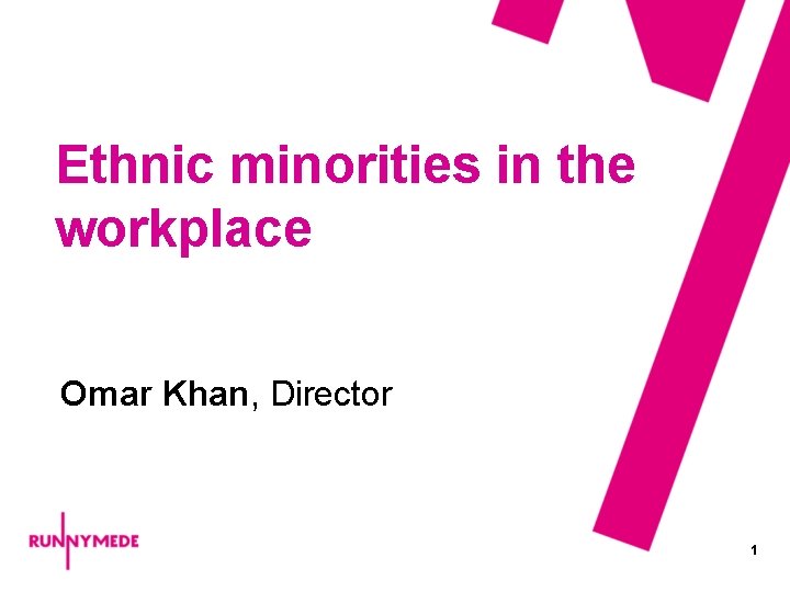 Ethnic minorities in the workplace Omar Khan, Director 1 