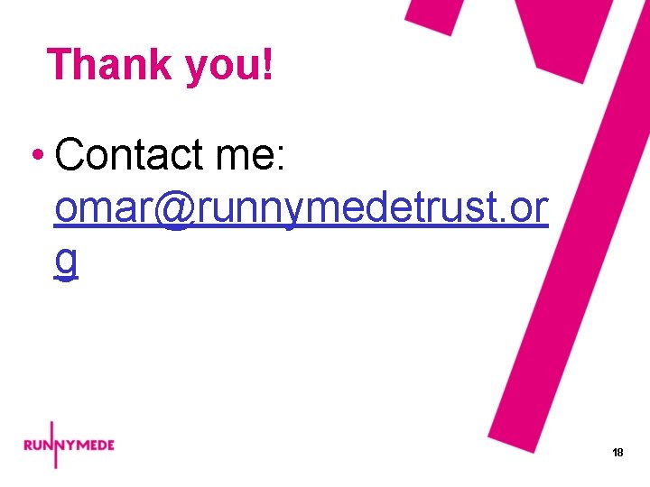 Thank you! • Contact me: omar@runnymedetrust. or g 18 