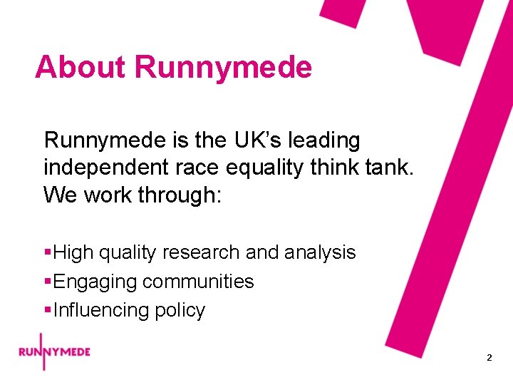 About Runnymede is the UK’s leading independent race equality think tank. We work through: