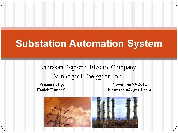 Substation Automation System Khorasan Regional Electric Company Ministry of Energy of Iran Presented By: