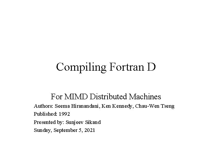 Compiling Fortran D For MIMD Distributed Machines Authors: Seema Hiranandani, Kennedy, Chau-Wen Tseng Published: