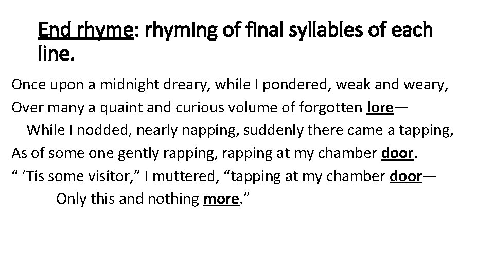 End rhyme: rhyming of final syllables of each line. Once upon a midnight dreary,