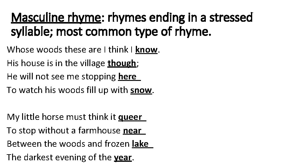 Masculine rhyme: rhymes ending in a stressed syllable; most common type of rhyme. Whose