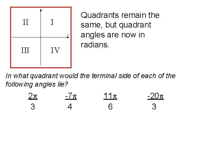 II I III IV Quadrants remain the same, but quadrant angles are now in