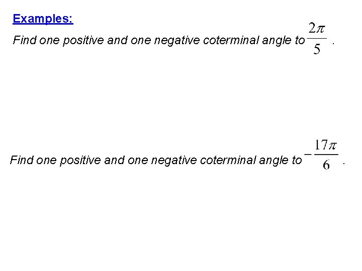 Examples: Find one positive and one negative coterminal angle to . . 