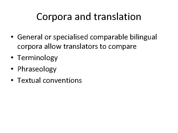 Corpora and translation • General or specialised comparable bilingual corpora allow translators to compare