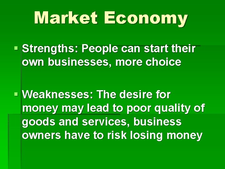Market Economy § Strengths: People can start their own businesses, more choice § Weaknesses:
