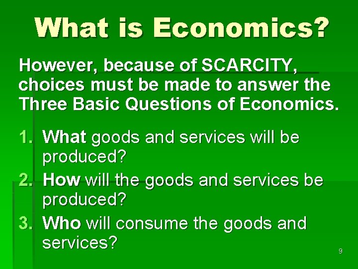 What is Economics? However, because of SCARCITY, choices must be made to answer the