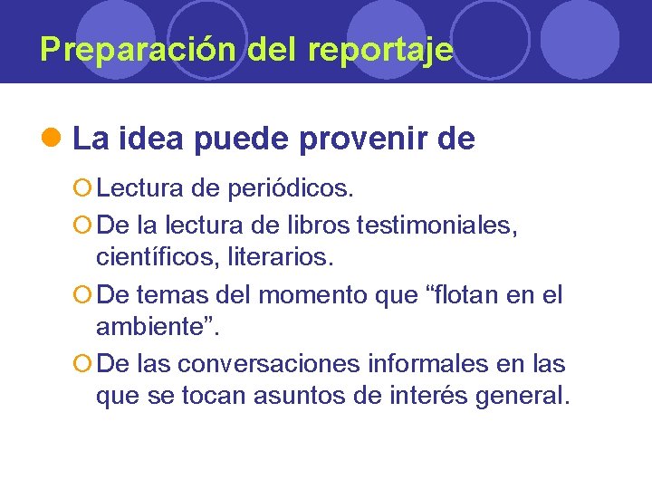 Preparación del reportaje l La idea puede provenir de ¡ Lectura de periódicos. ¡