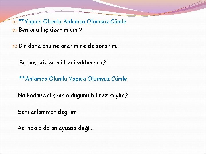  **Yapıca Olumlu Anlamca Olumsuz Cümle Ben onu hiç üzer miyim? Bir daha onu