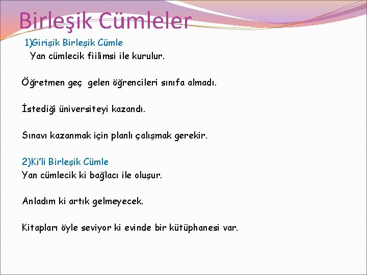 Birleşik Cümleler 1)Girişik Birleşik Cümle Yan cümlecik fiilimsi ile kurulur. Öğretmen geç gelen öğrencileri