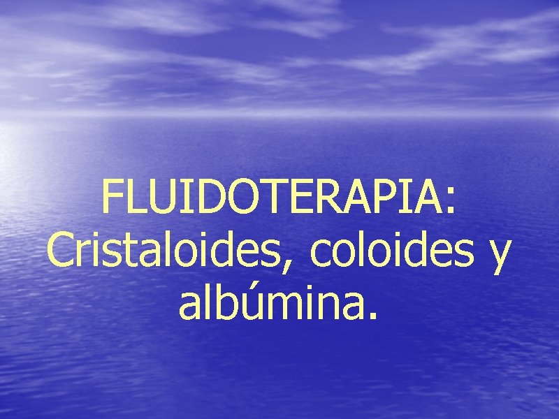 FLUIDOTERAPIA: Cristaloides, coloides y albúmina. 