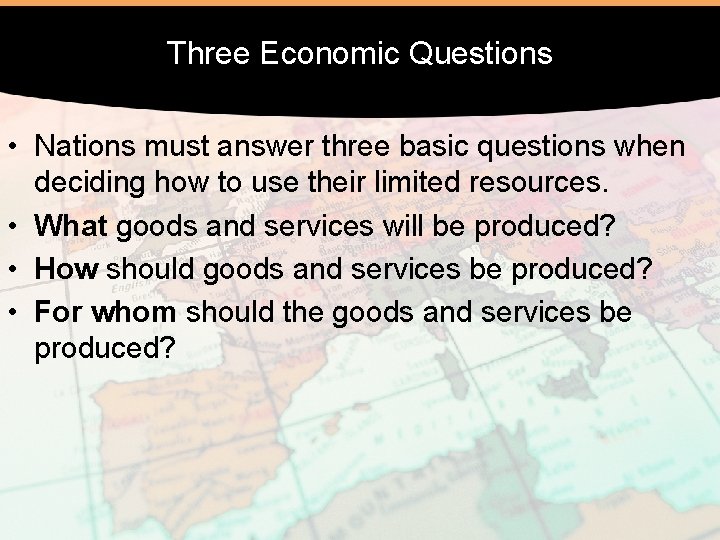 Three Economic Questions • Nations must answer three basic questions when deciding how to