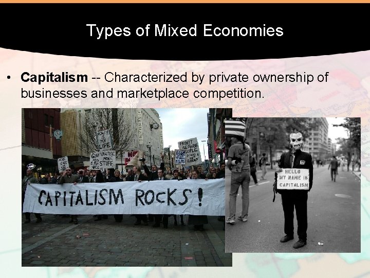 Types of Mixed Economies • Capitalism -- Characterized by private ownership of businesses and