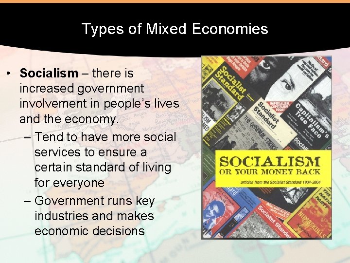 Types of Mixed Economies • Socialism – there is increased government involvement in people’s