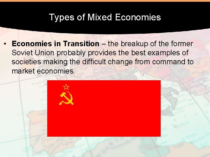 Types of Mixed Economies • Economies in Transition – the breakup of the former