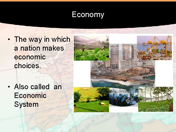 Economy • The way in which a nation makes economic choices. • Also called