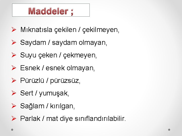 Maddeler ; Ø Mıknatısla çekilen / çekilmeyen, Ø Saydam / saydam olmayan, Ø Suyu