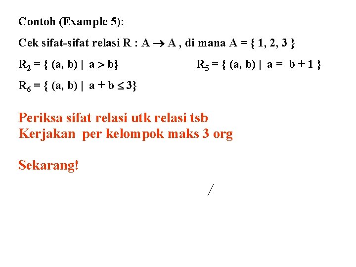 Contoh (Example 5): Cek sifat-sifat relasi R : A A , di mana A Contoh (Example 5): Cek sifat-sifat relasi R : A A , di mana A