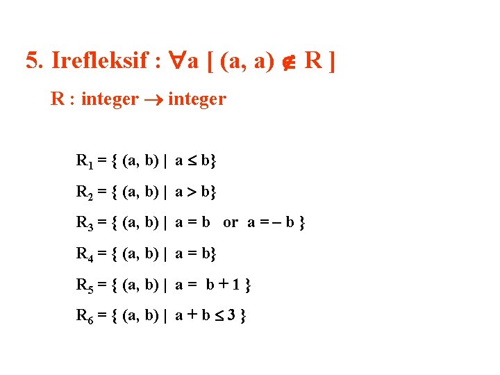 5. Irefleksif : a [ (a, a) R ] R : integer R 1