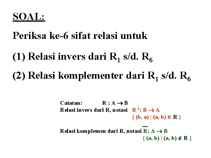 SOAL: Periksa ke-6 sifat relasi untuk (1) Relasi invers dari R 1 s/d. R SOAL: Periksa ke-6 sifat relasi untuk (1) Relasi invers dari R 1 s/d. R