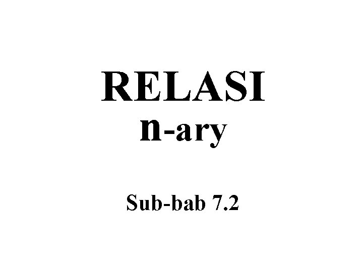 RELASI n-ary Sub-bab 7. 2 RELASI n-ary Sub-bab 7. 2